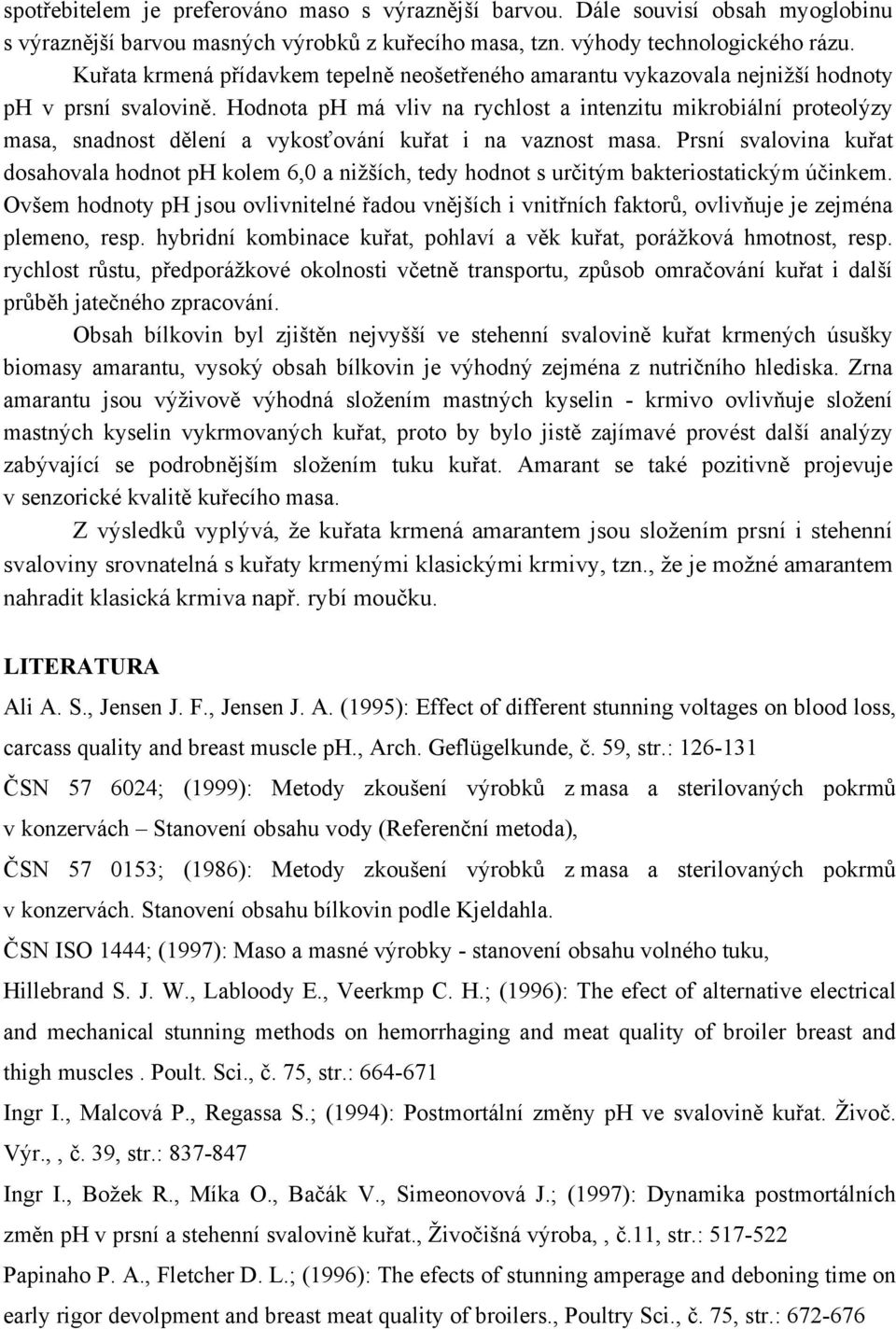 Hodnota ph má vliv na rychlost a intenzitu mikrobiální proteolýzy masa, snadnost dělení a vykosťování kuřat i na vaznost masa.