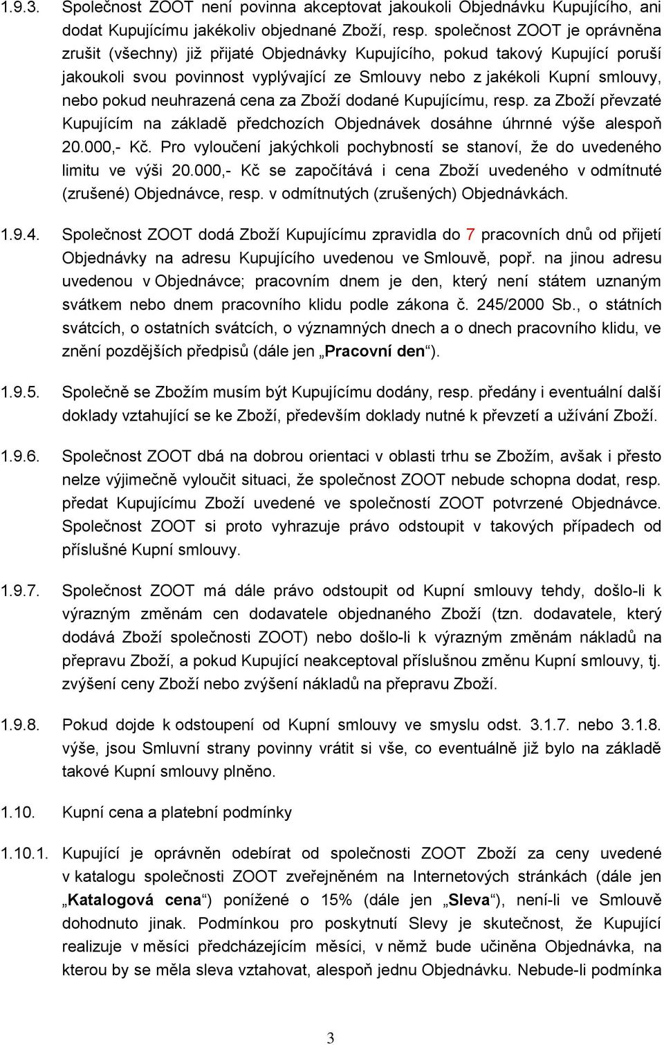 neuhrazená cena za Zboží dodané Kupujícímu, resp. za Zboží převzaté Kupujícím na základě předchozích Objednávek dosáhne úhrnné výše alespoň 20.000,- Kč.