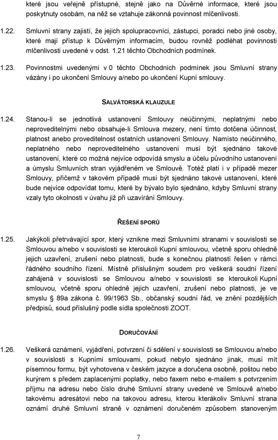 21 těchto Obchodních podmínek. 1.23. Povinnostmi uvedenými v 0 těchto Obchodních podmínek jsou Smluvní strany vázány i po ukončení Smlouvy a/nebo po ukončení Kupní smlouvy. SALVÁTORSKÁ KLAUZULE 1.24.