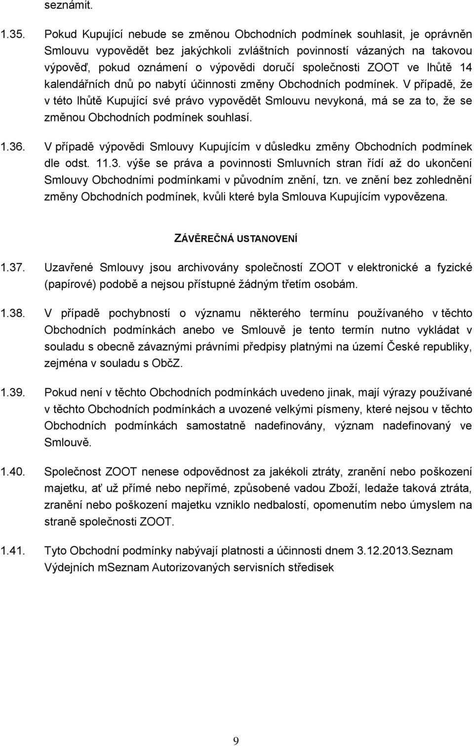 společnosti ZOOT ve lhůtě 14 kalendářních dnů po nabytí účinnosti změny Obchodních podmínek.