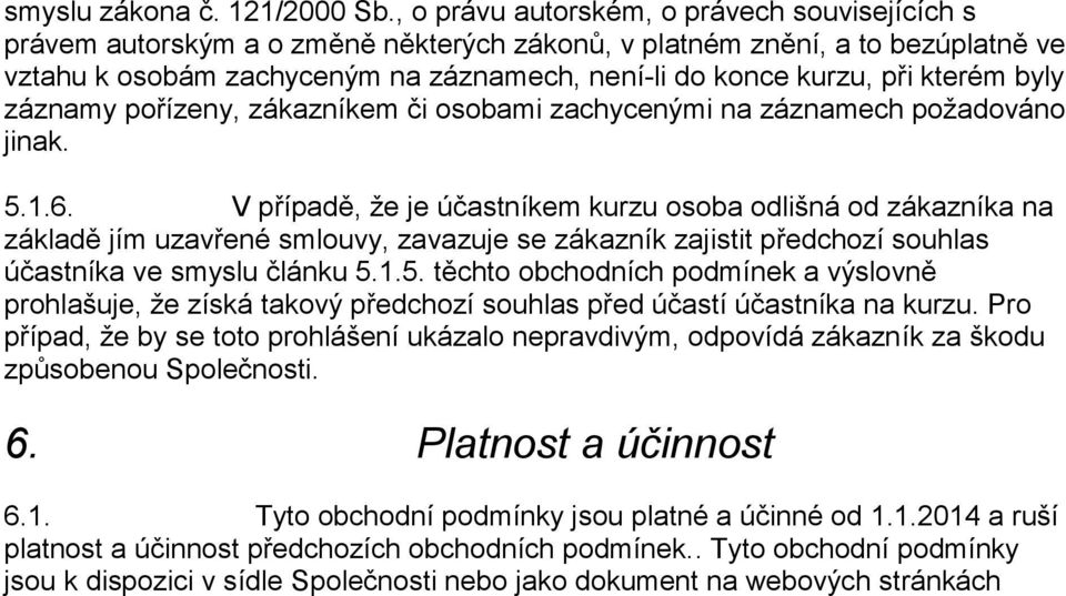 kterém byly záznamy pořízeny, zákazníkem či osobami zachycenými na záznamech požadováno jinak. 5.1.6.