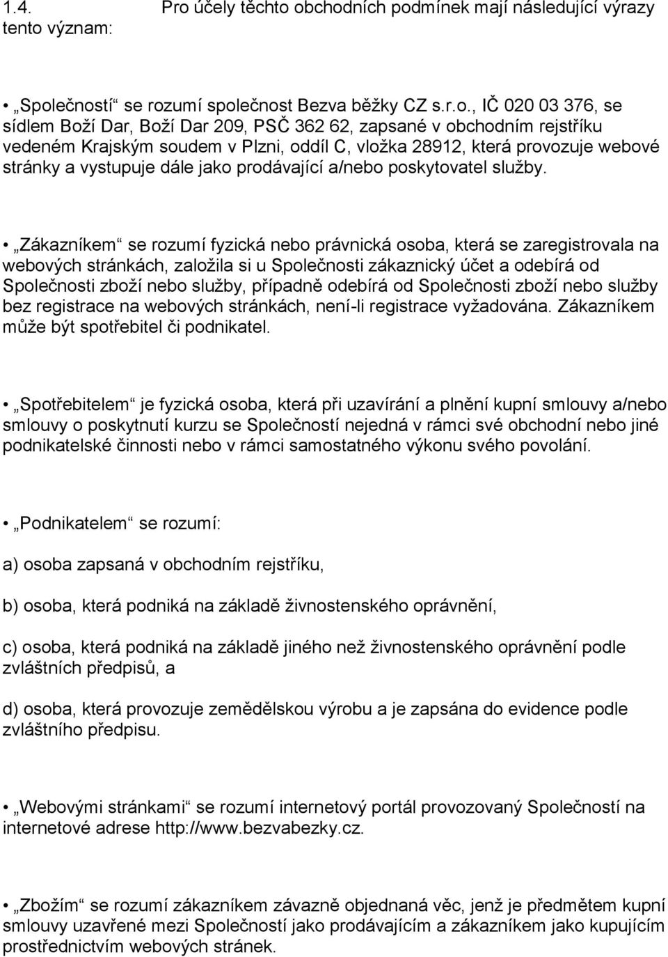 obchodních podmínek mají následující výrazy tento význam: Společností se rozumí společnost Bezva běžky CZ s.r.o., IČ 020 03 376, se sídlem Boží Dar, Boží Dar 209, PSČ 362 62, zapsané v obchodním