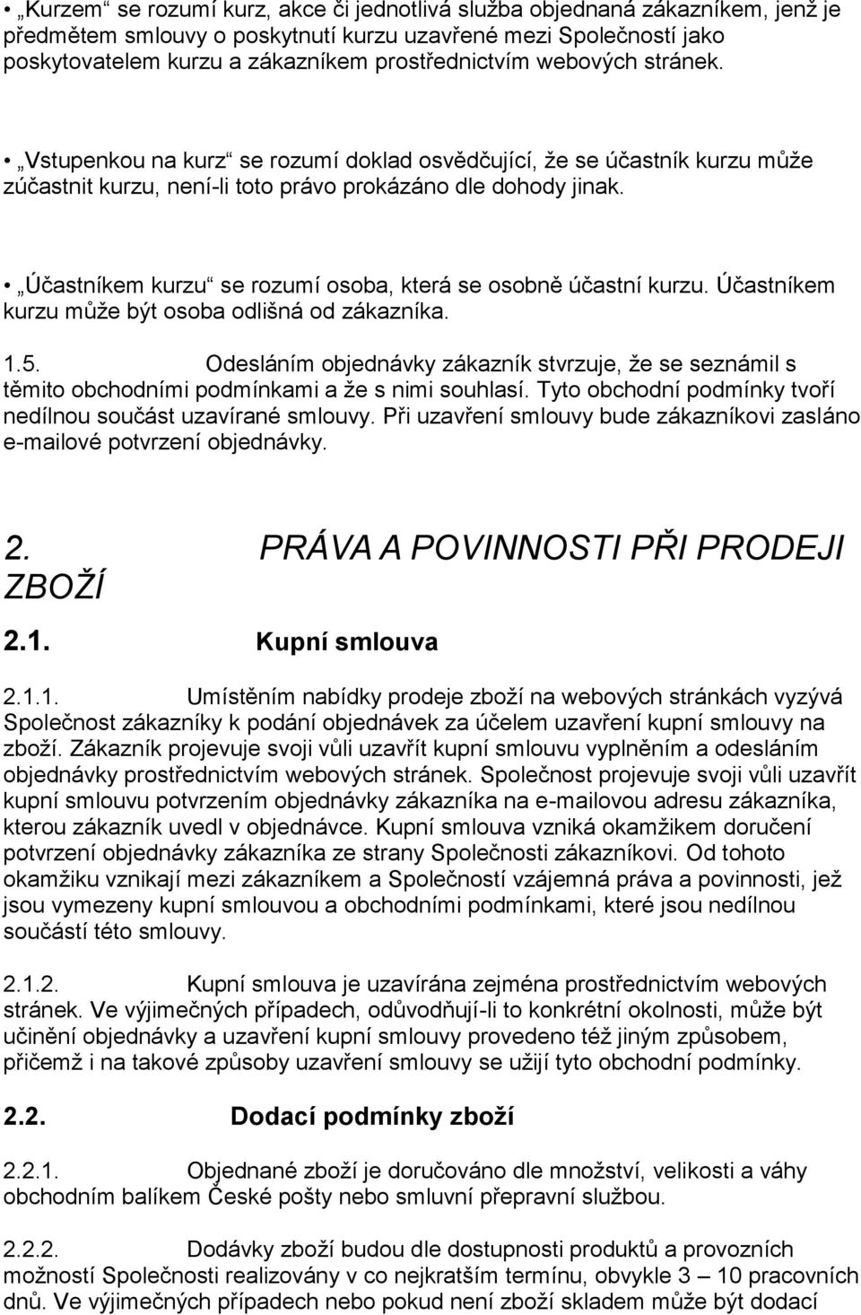 Účastníkem kurzu se rozumí osoba, která se osobně účastní kurzu. Účastníkem kurzu může být osoba odlišná od zákazníka. 1.5.