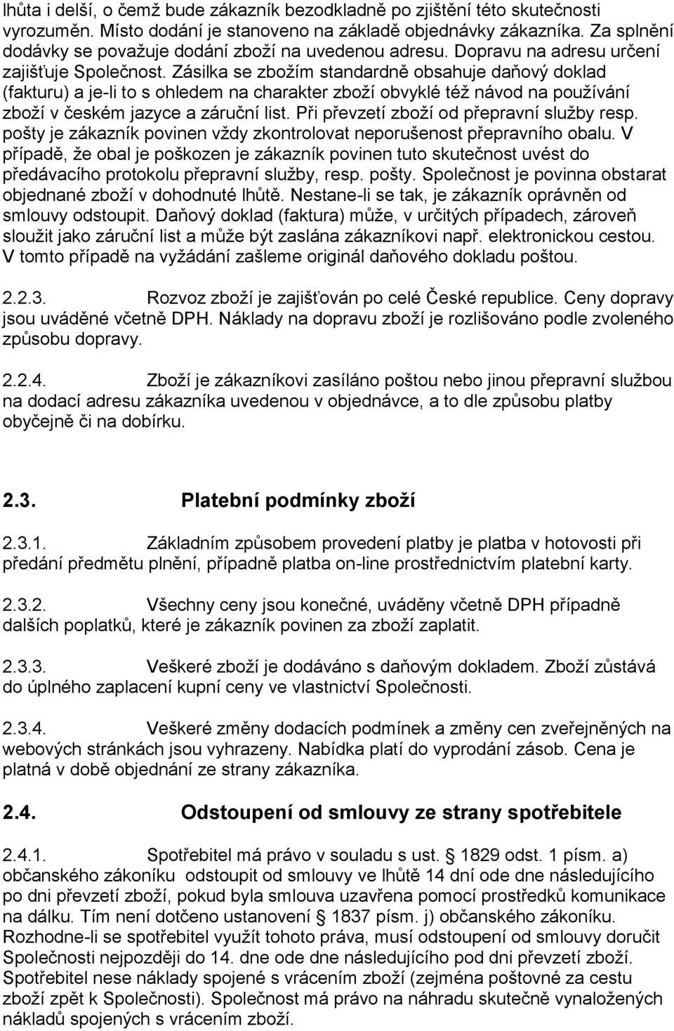 Zásilka se zbožím standardně obsahuje daňový doklad (fakturu) a je-li to s ohledem na charakter zboží obvyklé též návod na používání zboží v českém jazyce a záruční list.