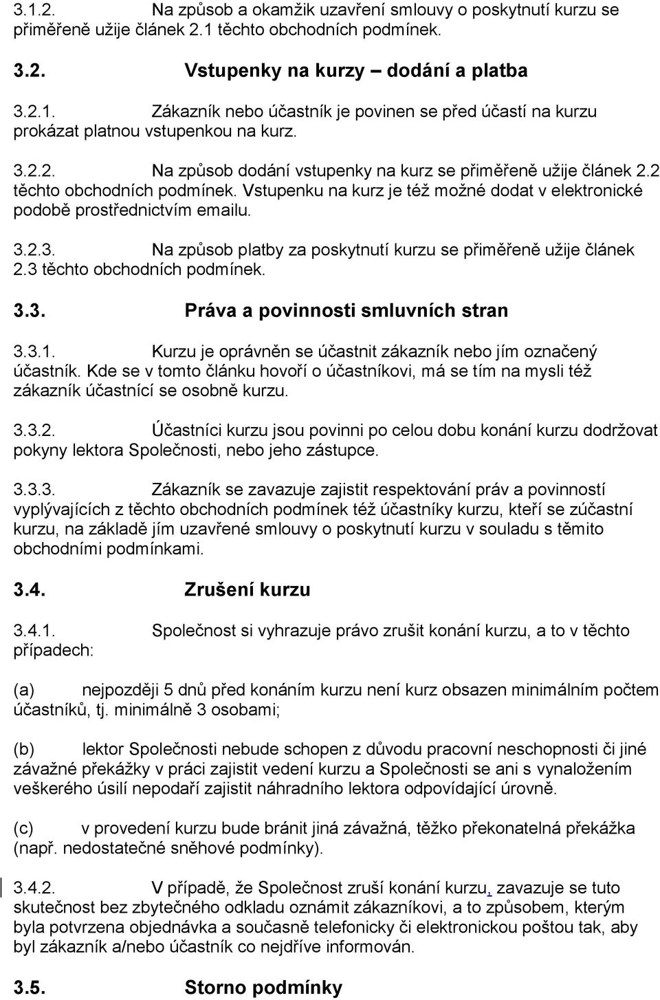 3 těchto obchodních podmínek. 3.3. Práva a povinnosti smluvních stran 3.3.1. Kurzu je oprávněn se účastnit zákazník nebo jím označený účastník.