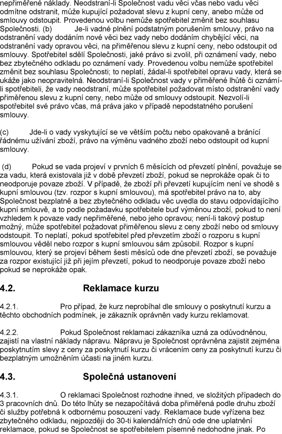 (b) Je-li vadné plnění podstatným porušením smlouvy, právo na odstranění vady dodáním nové věci bez vady nebo dodáním chybějící věci, na odstranění vady opravou věci, na přiměřenou slevu z kupní