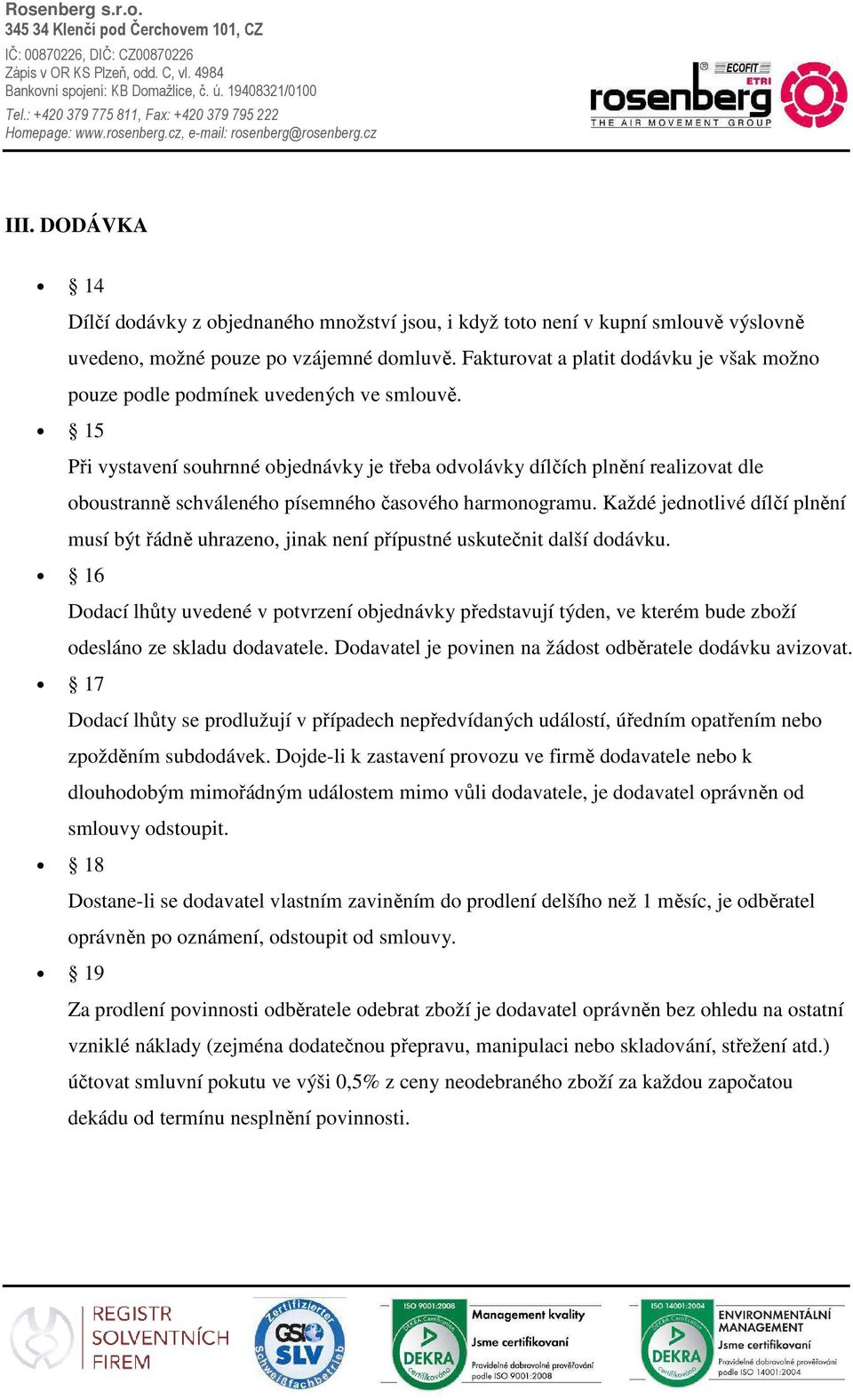 15 Při vystavení souhrnné objednávky je třeba odvolávky dílčích plnění realizovat dle oboustranně schváleného písemného časového harmonogramu.