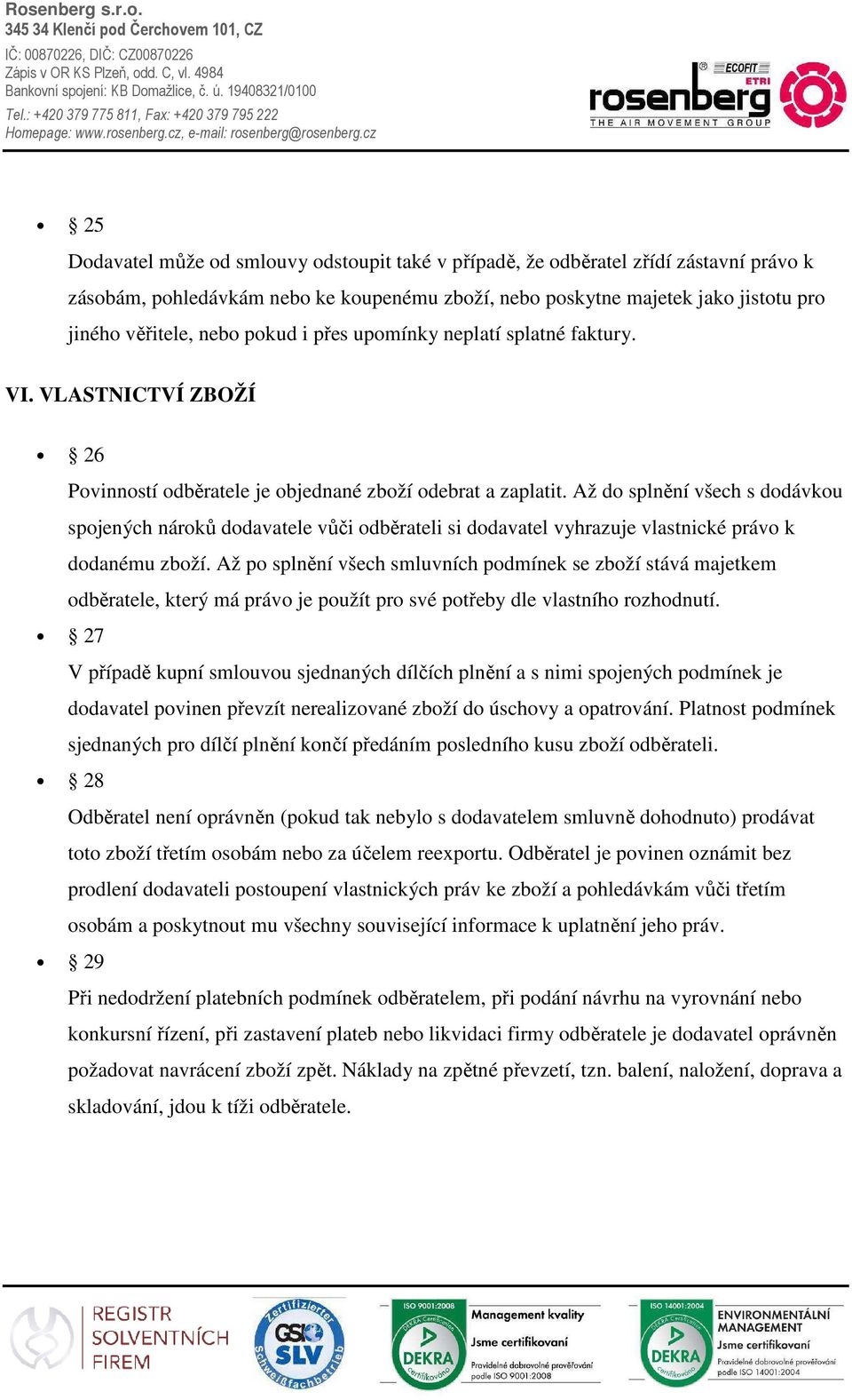 Až do splnění všech s dodávkou spojených nároků dodavatele vůči odběrateli si dodavatel vyhrazuje vlastnické právo k dodanému zboží.