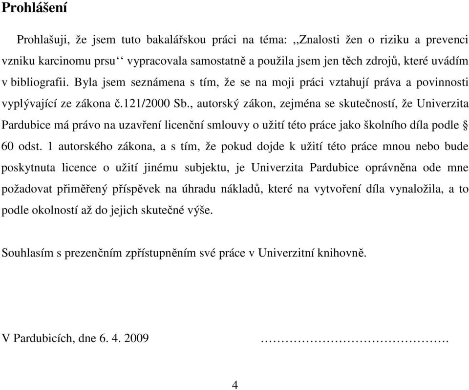 , autorský zákon, zejména se skutečností, že Univerzita Pardubice má právo na uzavření licenční smlouvy o užití této práce jako školního díla podle 60 odst.