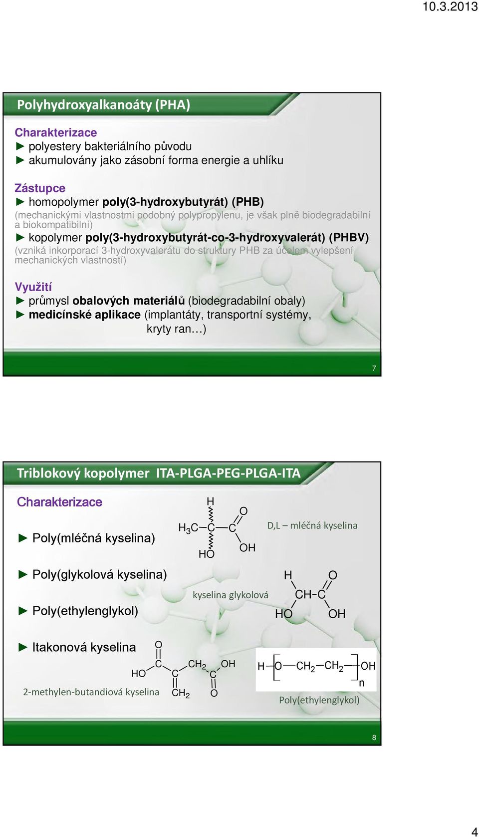 vylepšení mechanických vlastností) Využití průmysl obalových materiálů (biodegradabilní obaly) medicínské aplikace (implantáty, transportní systémy, kryty ran ) 7 Triblokový kopolymer