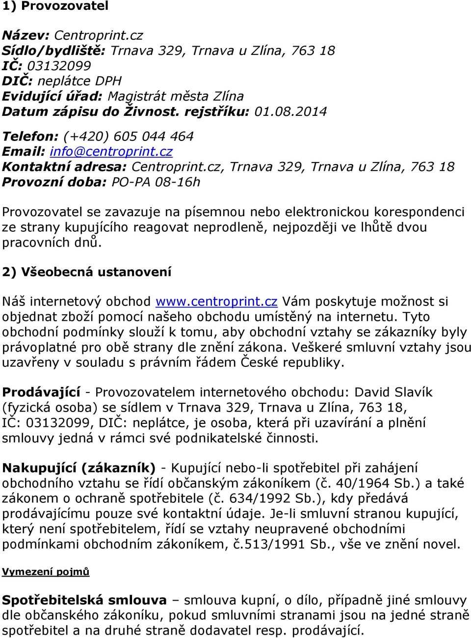 cz, Trnava 329, Trnava u Zlína, 763 18 Provozní doba: PO-PA 08-16h Provozovatel se zavazuje na písemnou nebo elektronickou korespondenci ze strany kupujícího reagovat neprodleně, nejpozději ve lhůtě