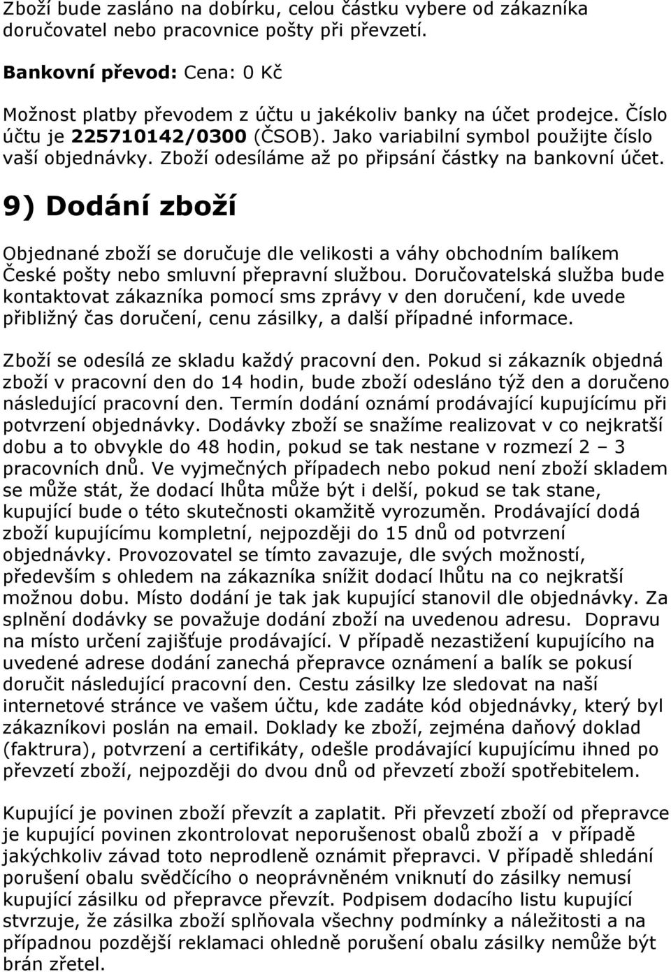 Zboží odesíláme až po připsání částky na bankovní účet. 9) Dodání zboží Objednané zboží se doručuje dle velikosti a váhy obchodním balíkem České pošty nebo smluvní přepravní službou.