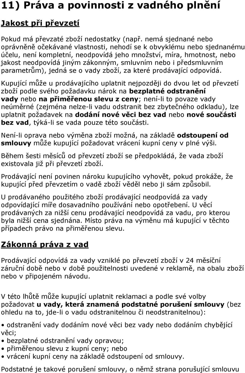 smluvním nebo i předsmluvním parametrům), jedná se o vady zboží, za které prodávající odpovídá.