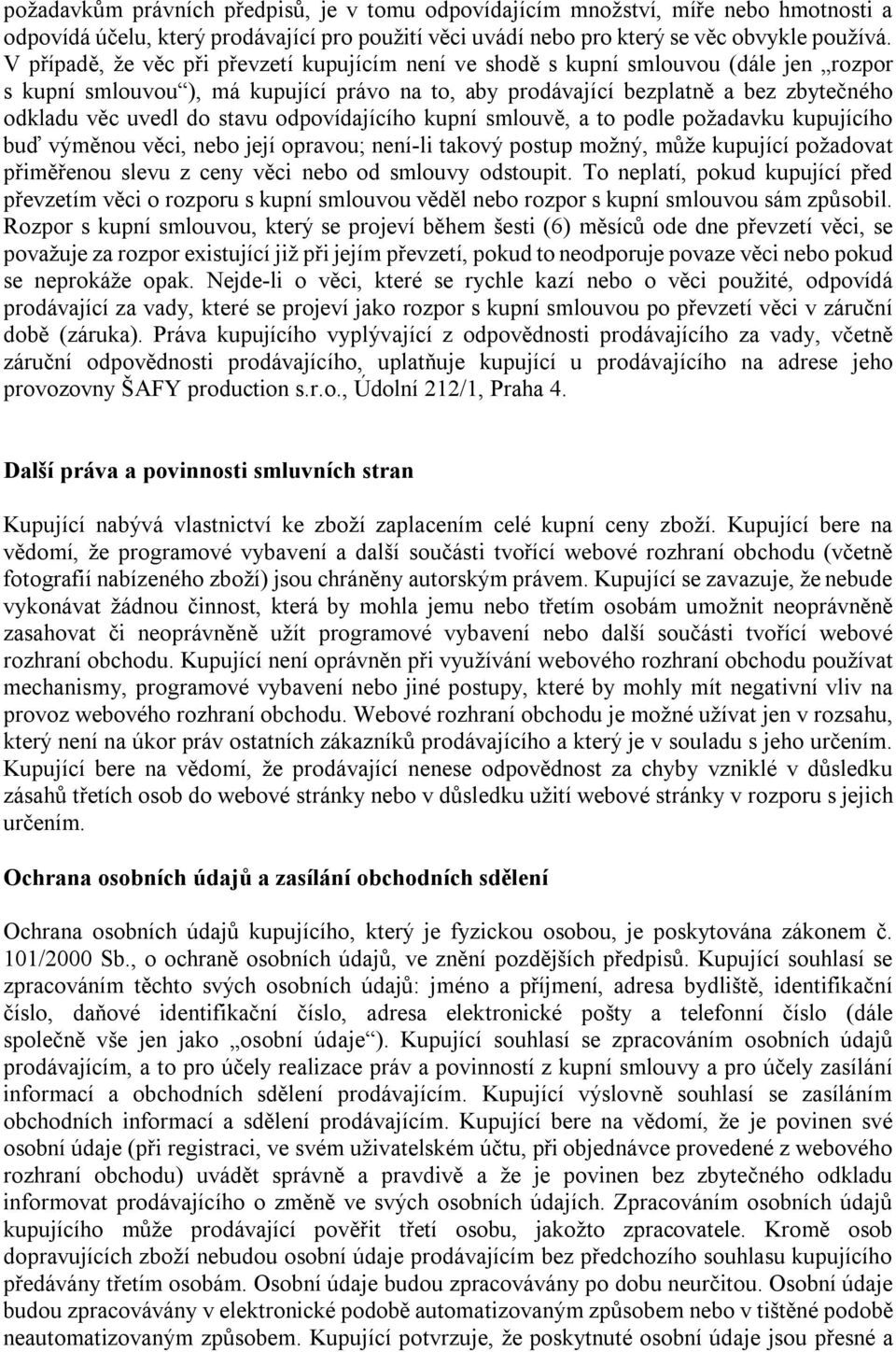 stavu odpovídajícího kupní smlouvě, a to podle požadavku kupujícího buď výměnou věci, nebo její opravou; není-li takový postup možný, může kupující požadovat přiměřenou slevu z ceny věci nebo od