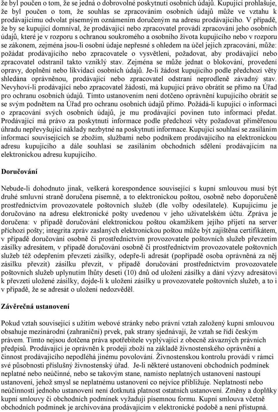 V případě, že by se kupující domníval, že prodávající nebo zpracovatel provádí zpracování jeho osobních údajů, které je v rozporu s ochranou soukromého a osobního života kupujícího nebo v rozporu se