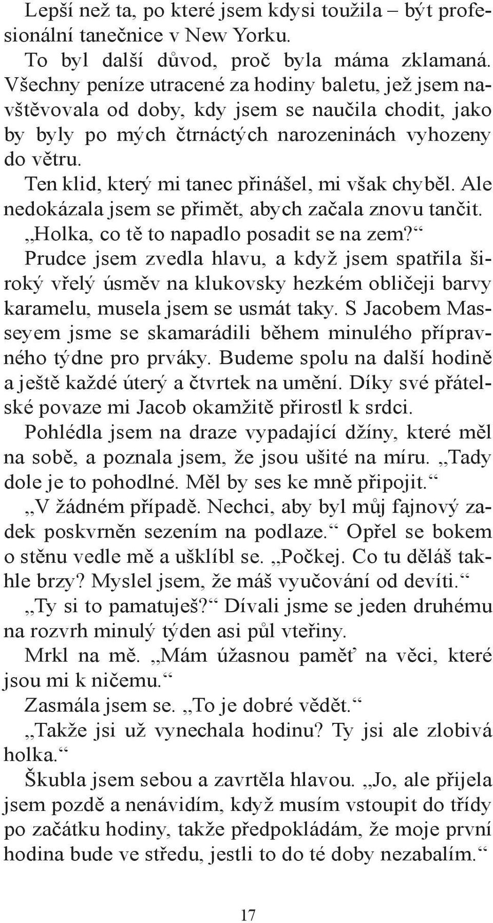 Ten klid, který mi tanec přinášel, mi však chyběl. Ale nedokázala jsem se přimět, abych začala znovu tančit. Holka, co tě to napadlo posadit se na zem?