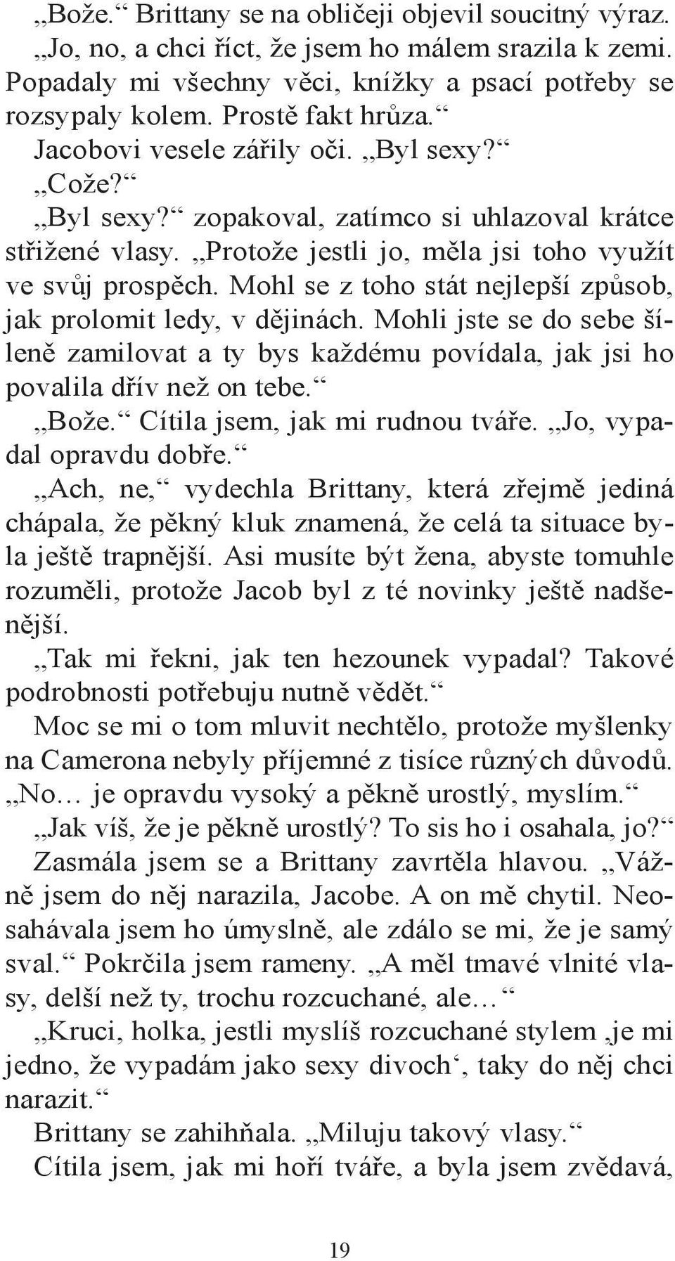 Mohl se z toho stát nejlepší způsob, jak prolomit ledy, v dějinách. Mohli jste se do sebe šíleně zamilovat a ty bys každému povídala, jak jsi ho povalila dřív než on tebe. Bože.