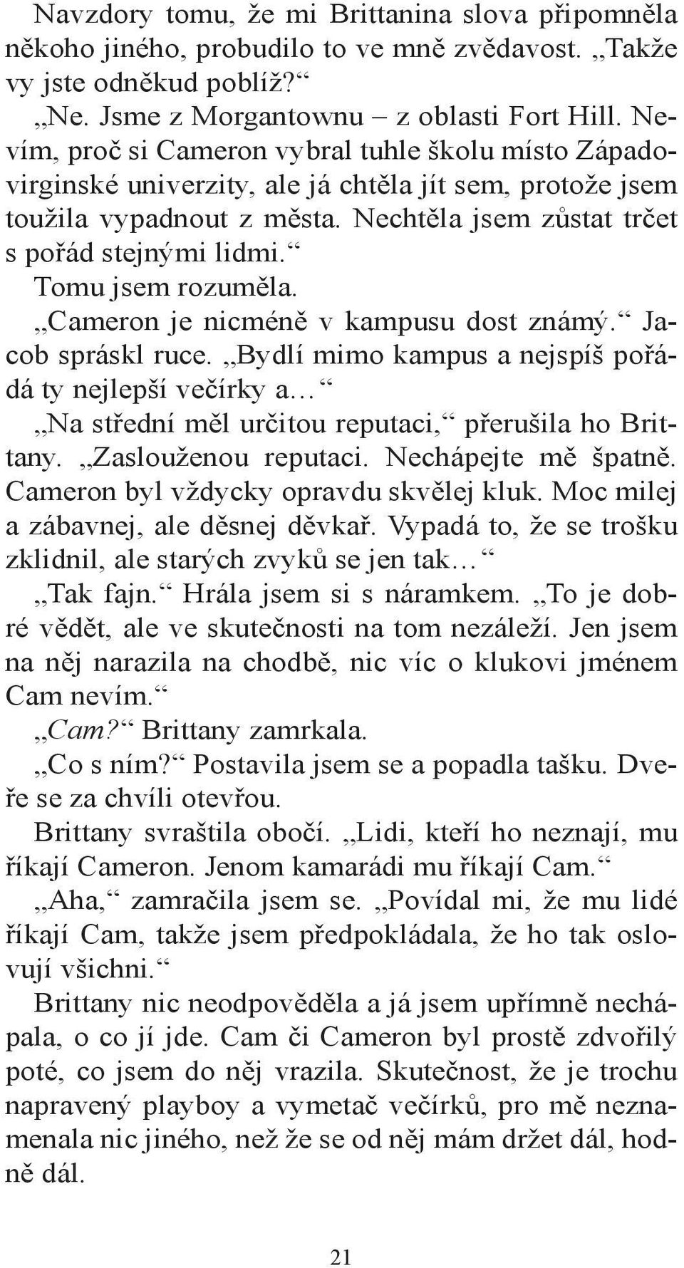 Tomu jsem rozuměla. Cameron je nicméně v kampusu dost známý. Jacob spráskl ruce. Bydlí mimo kampus a nejspíš pořádá ty nejlepší večírky a Na střední měl určitou reputaci, přerušila ho Brittany.