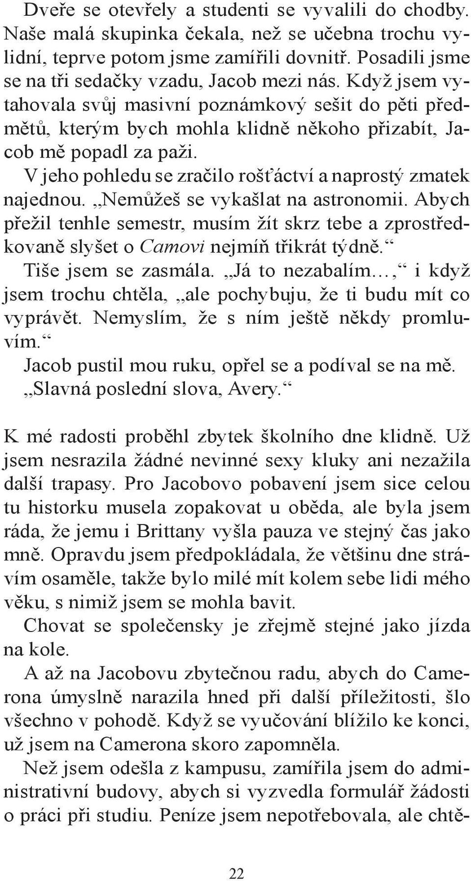 Nemůžeš se vykašlat na astronomii. Abych přežil tenhle semestr, musím žít skrz tebe a zprostředkovaně slyšet o Camovi nejmíň třikrát týdně. Tiše jsem se zasmála.