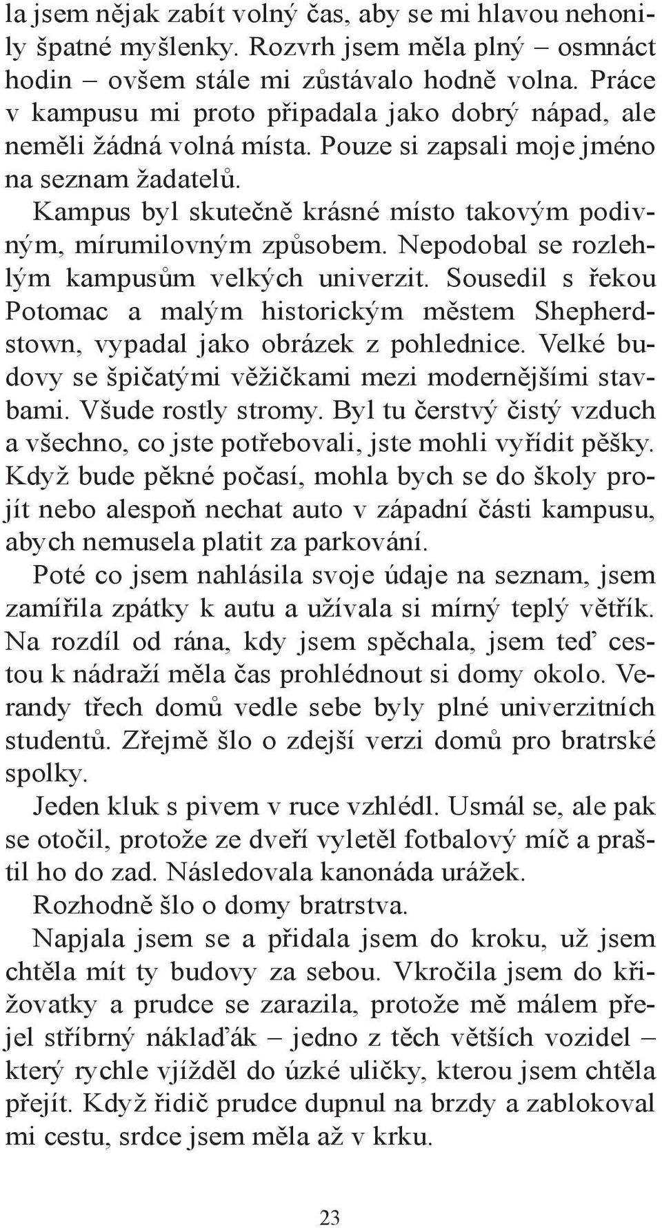 Kampus byl skutečně krásné místo takovým podivným, mírumilovným způsobem. Nepodobal se rozlehlým kampusům velkých univerzit.