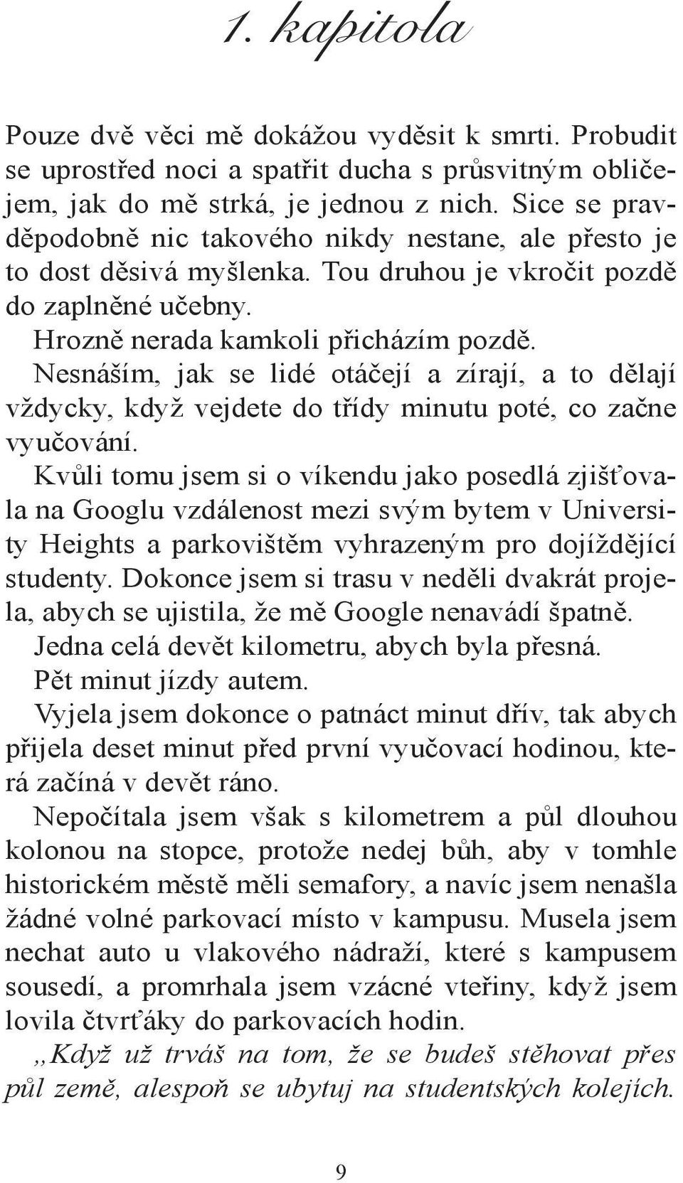 Nesnáším, jak se lidé otáčejí a zírají, a to dělají vždycky, když vejdete do třídy minutu poté, co začne vyučování.