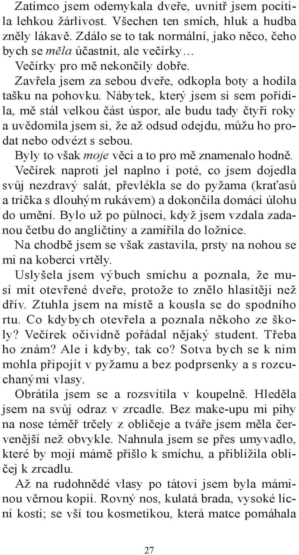 Nábytek, který jsem si sem pořídila, mě stál velkou část úspor, ale budu tady čtyři roky a uvědomila jsem si, že až odsud odejdu, můžu ho prodat nebo odvézt s sebou.