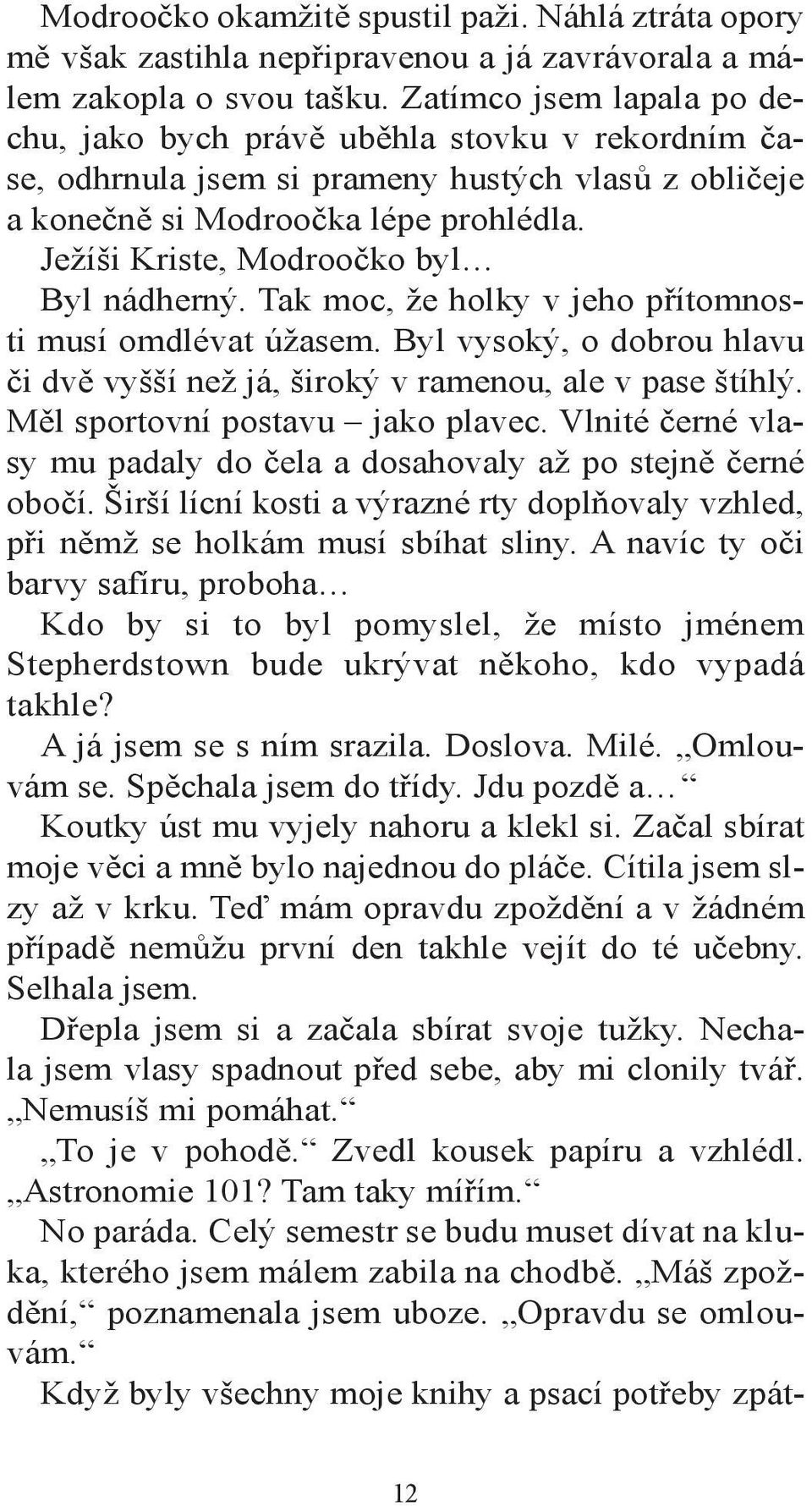 Ježíši Kriste, Modroočko byl Byl nádherný. Tak moc, že holky v jeho přítomnosti musí omdlévat úžasem. Byl vysoký, o dobrou hlavu či dvě vyšší než já, široký v ramenou, ale v pase štíhlý.