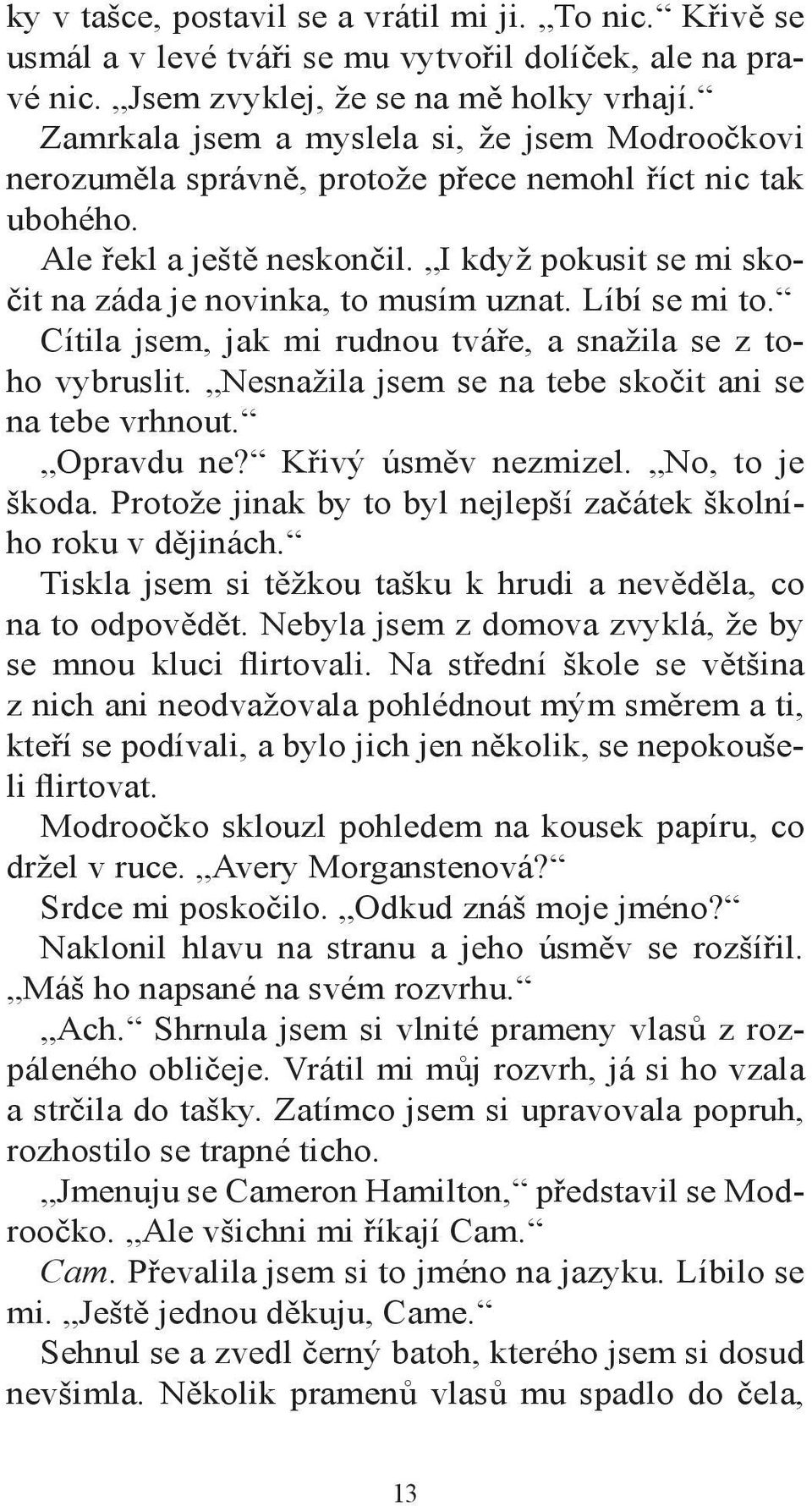 I když pokusit se mi skočit na záda je novinka, to musím uznat. Líbí se mi to. Cítila jsem, jak mi rudnou tváře, a snažila se z toho vybruslit. Nesnažila jsem se na tebe skočit ani se na tebe vrhnout.