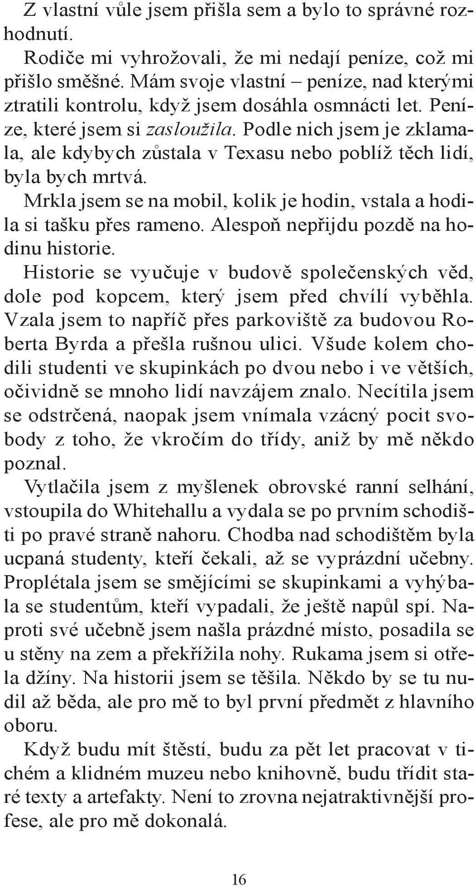 Podle nich jsem je zklamala, ale kdybych zůstala v Texasu nebo poblíž těch lidí, byla bych mrtvá. Mrkla jsem se na mobil, kolik je hodin, vstala a hodila si tašku přes rameno.