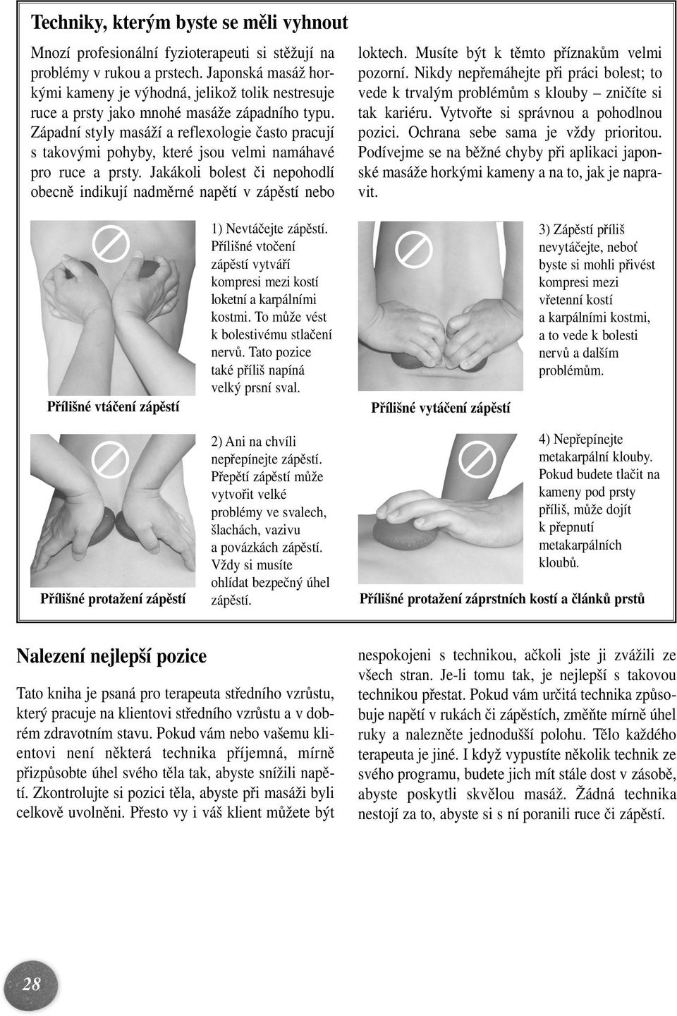 Západní styly masáží a reflexologie často pracují s takovými pohyby, které jsou velmi namáhavé pro ruce a prsty. Jakákoli bolest či nepohodlí obecně indikují nadměrné napětí v zápěstí nebo loktech.