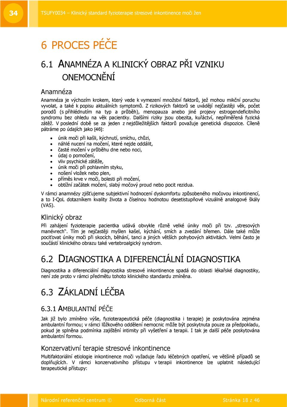 Z rizikových faktorů se uvádějí nejčastěji věk, počet porodů (s přihlédnutím na typ a průběh), menopauza anebo jiné projevy estrogendeficitního syndromu bez ohledu na věk pacientky.