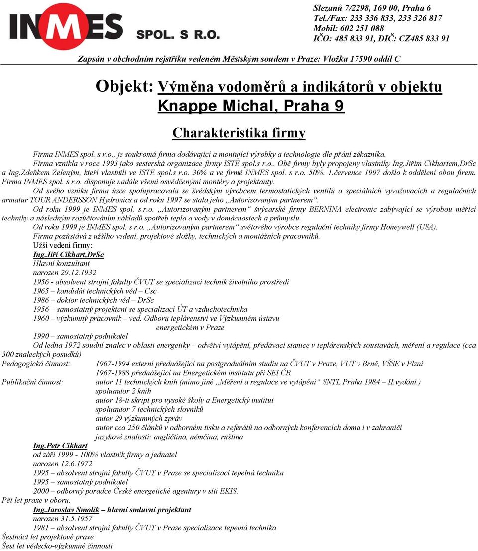 července 1997 došlo k oddělení obou firem. Firma INMES spol. s r.o. disponuje nadále všemi osvědčenými montéry a projektanty.