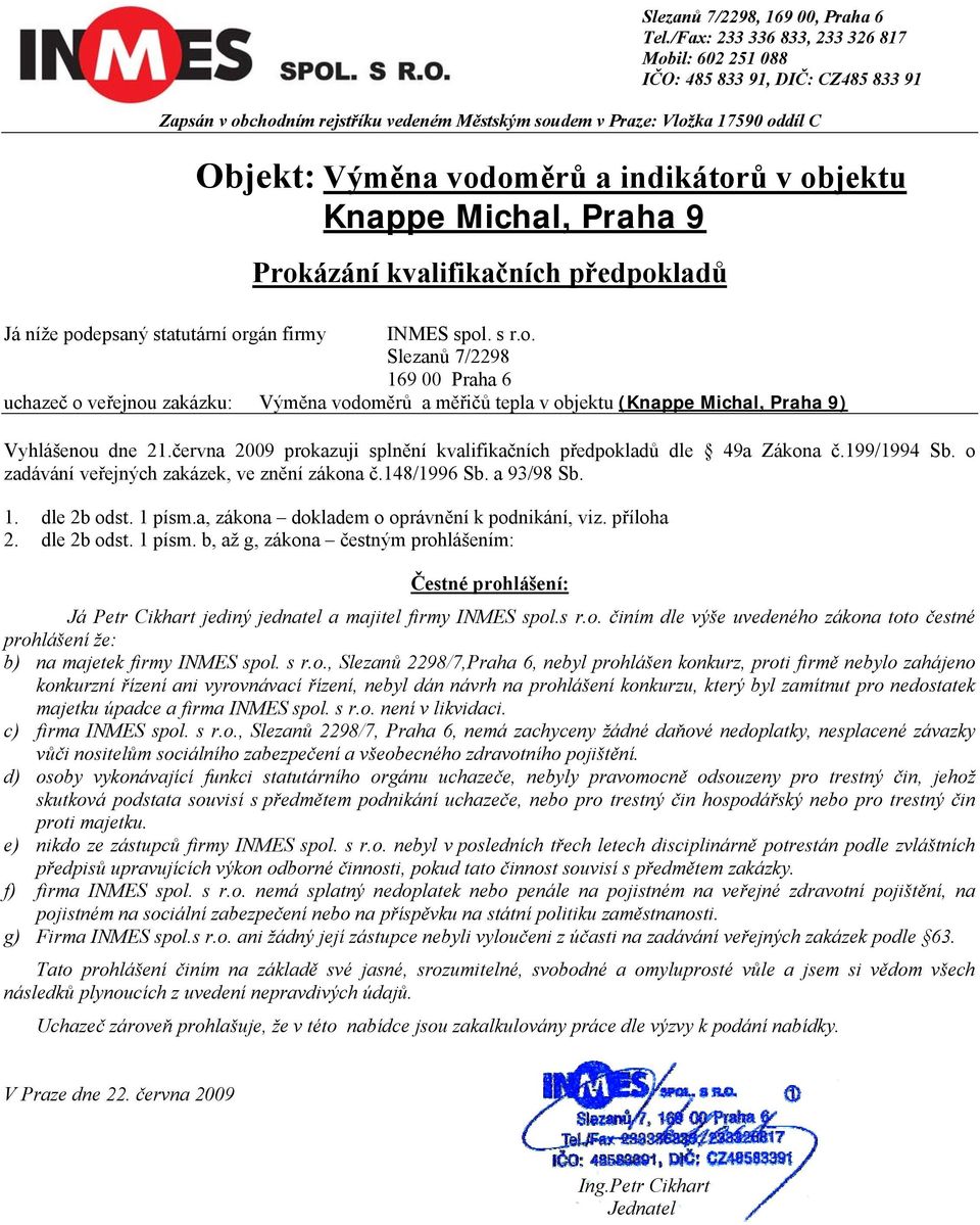 a, zákona dokladem o oprávnění k podnikání, viz. příloha 2. dle 2b odst. 1 písm. b, až g, zákona čestným prohlášením: Čestné prohlášení: Já Petr Cikhart jediný jednatel a majitel firmy INMES spol.s r.