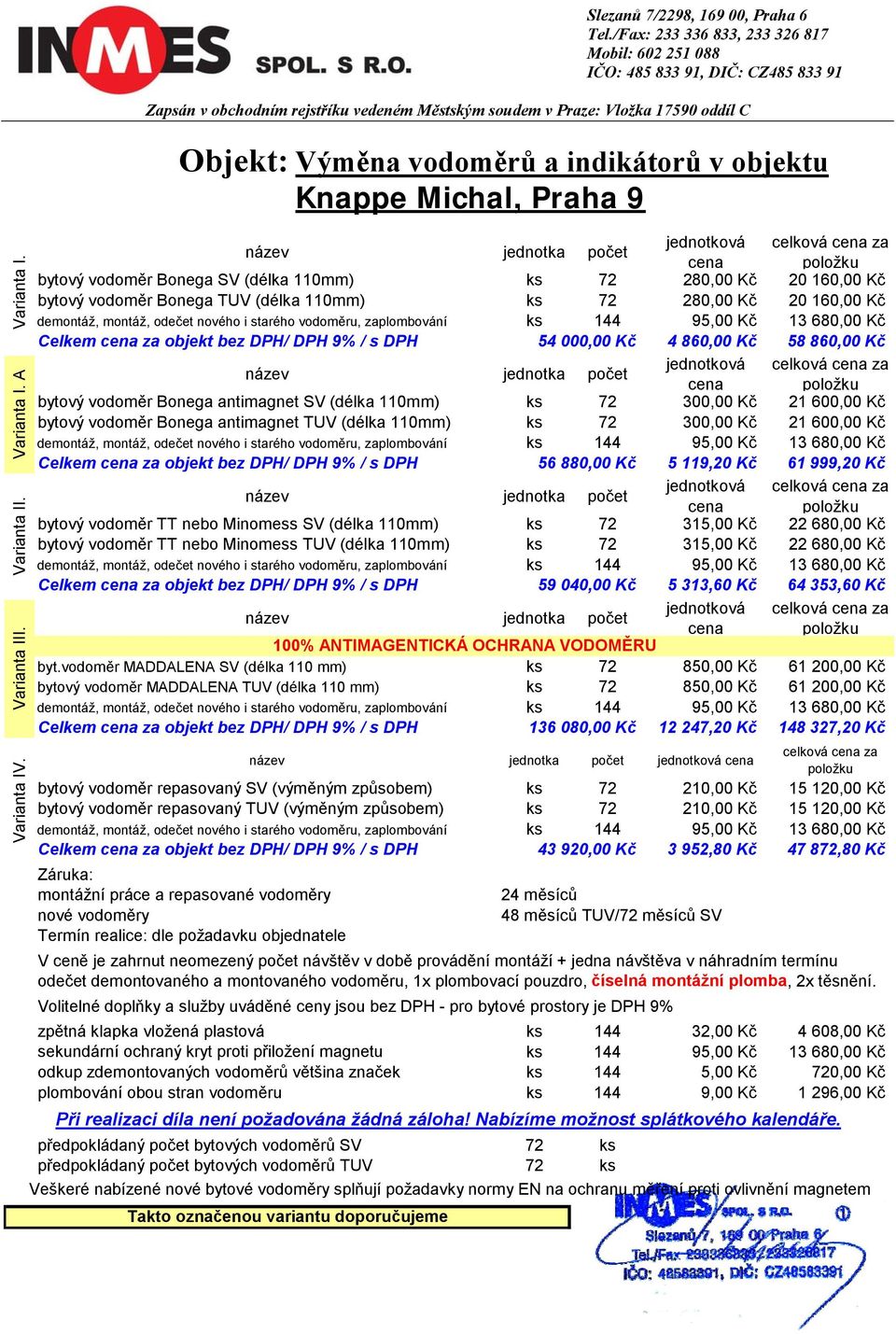 110mm) ks 72 280,00 Kč 20 160,00 Kč Celkem cena za objekt bez DPH/ DPH 9% / s DPH 54 000,00 Kč 4 860,00 Kč 58 860,00 Kč název jednotka počet jednotková celková cena za cena položku bytový vodoměr