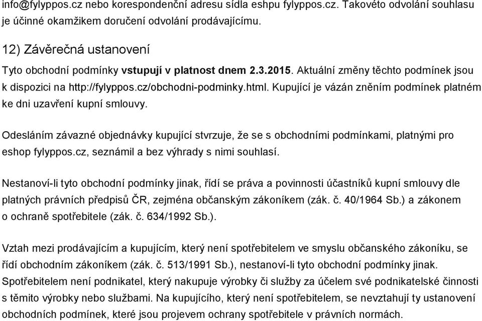 Kupující je vázán zněním podmínek platném ke dni uzavření kupní smlouvy. Odesláním závazné objednávky kupující stvrzuje, ţe se s obchodními podmínkami, platnými pro eshop fylyppos.