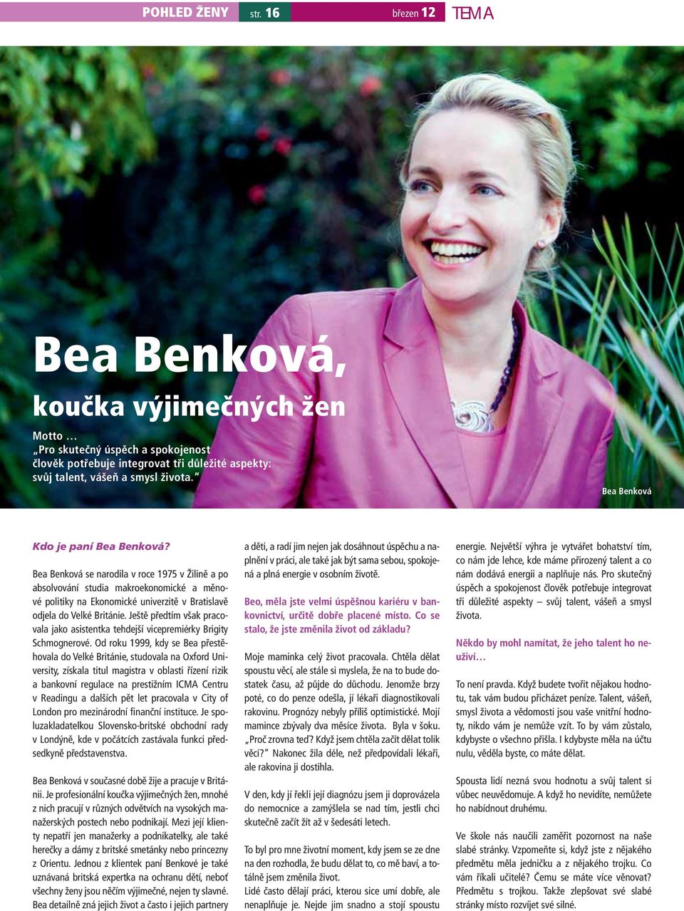 Bea Benková se narodila v roce 1975 v Žilině a po absolvování studia makroekonomické a měnové politiky na Ekonomické univerzitě v Bratislavě odjela do Velké Británie.