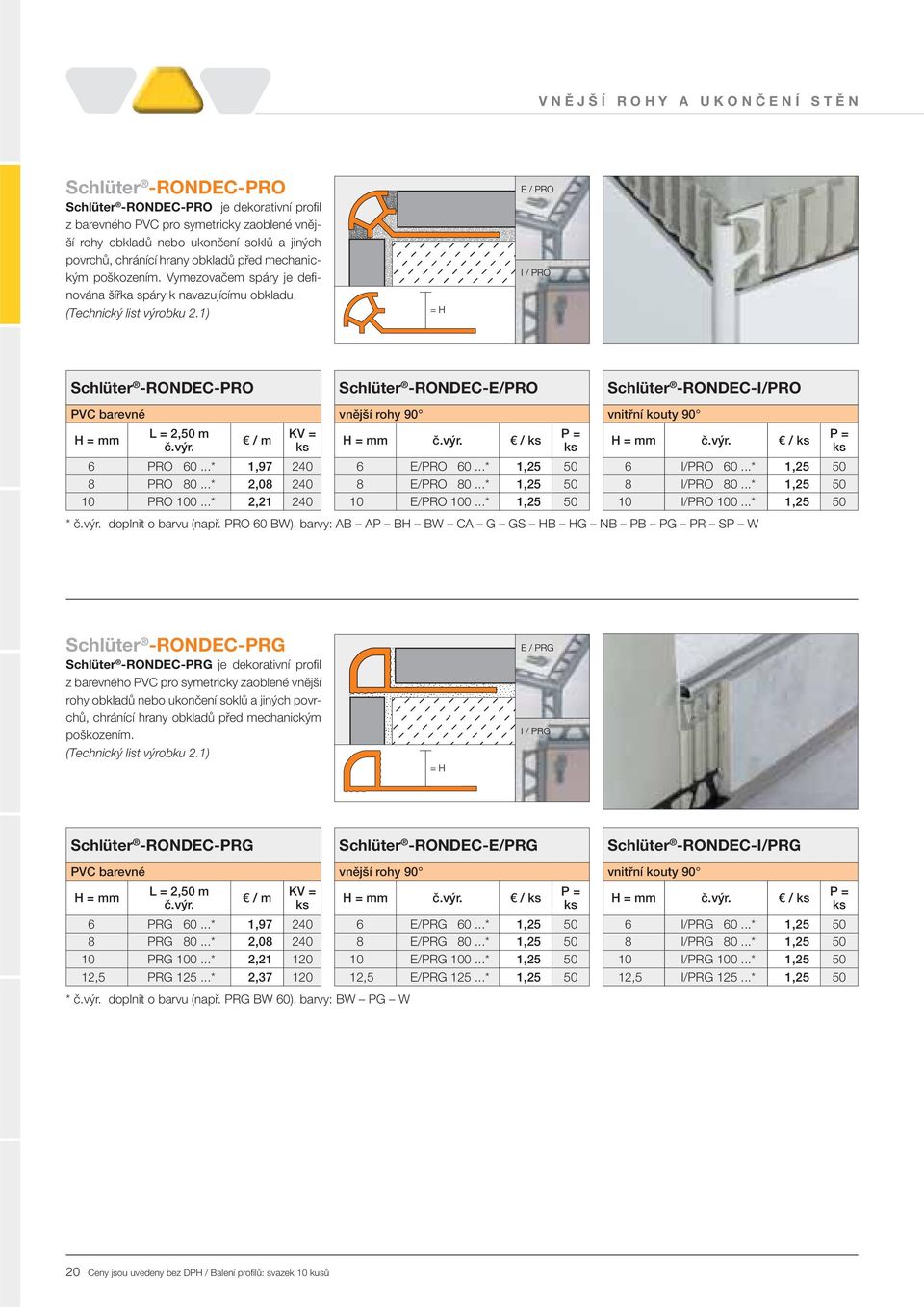 (Technický list výrobku 2.1) Schlüter -RONDEC-PRO PVC barevné 6 PRO 60...* 1,97 240 8 PRO 80...* 2,08 240 10 PRO 100...* 2,21 240 Schlüter -RONDEC-E/PRO vnější rohy 90 / 6 E/PRO 60.