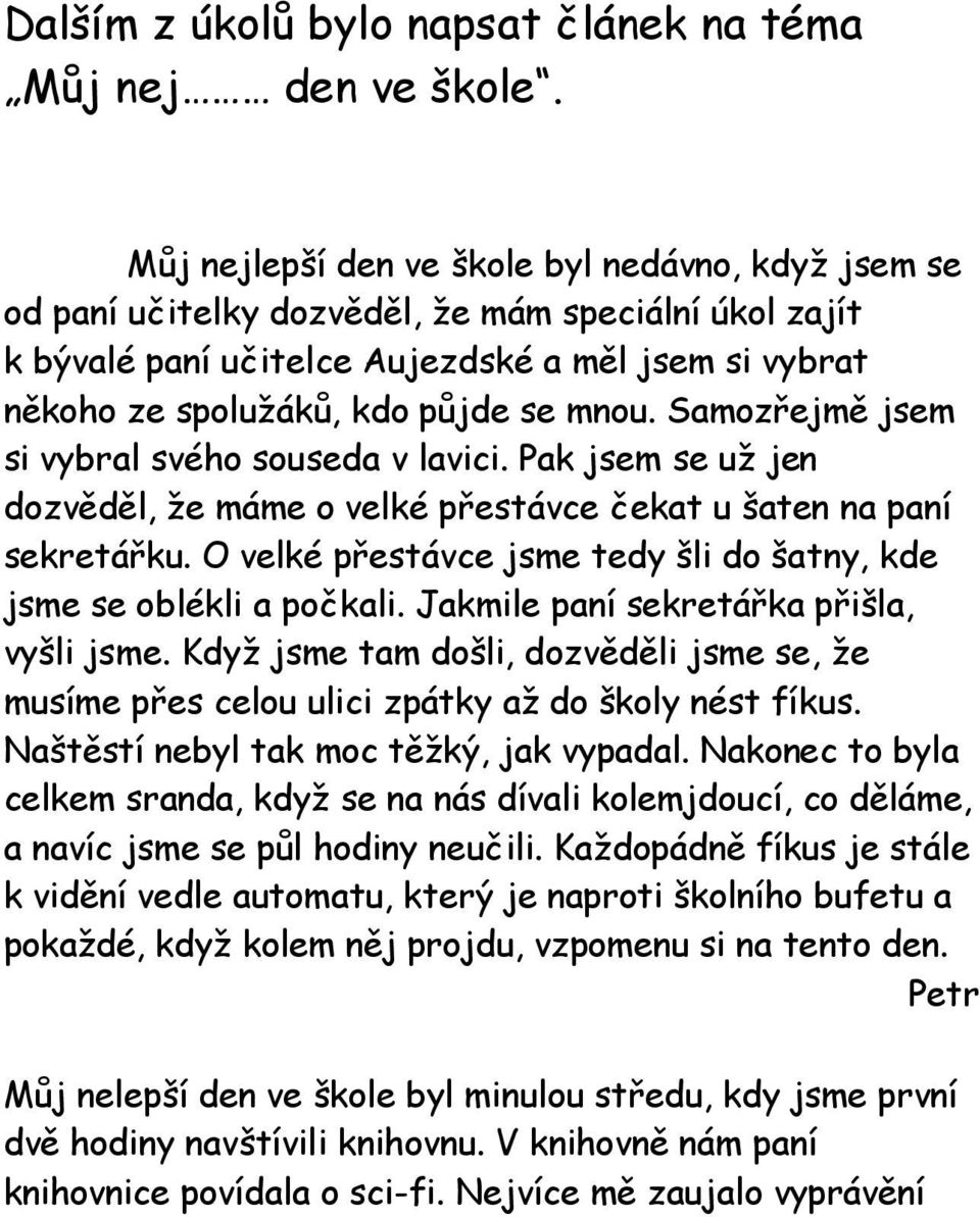 Samozřejmě jsem si vybral svého souseda v lavici. Pak jsem se už jen dozvěděl, že máme o velké přestávce čekat u šaten na paní sekretářku.