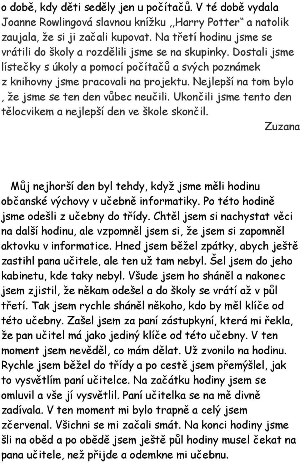 Nejlepší na tom bylo, že jsme se ten den vůbec neučili. Ukončili jsme tento den tělocvikem a nejlepší den ve škole skončil.