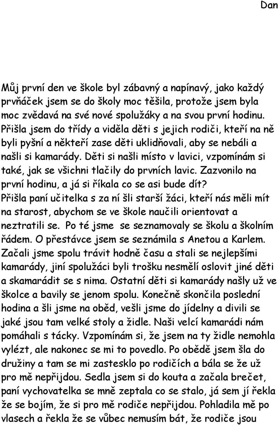 Děti si našli místo v lavici, vzpomínám si také, jak se všichni tlačily do prvních lavic. Zazvonilo na první hodinu, a já si říkala co se asi bude dít?