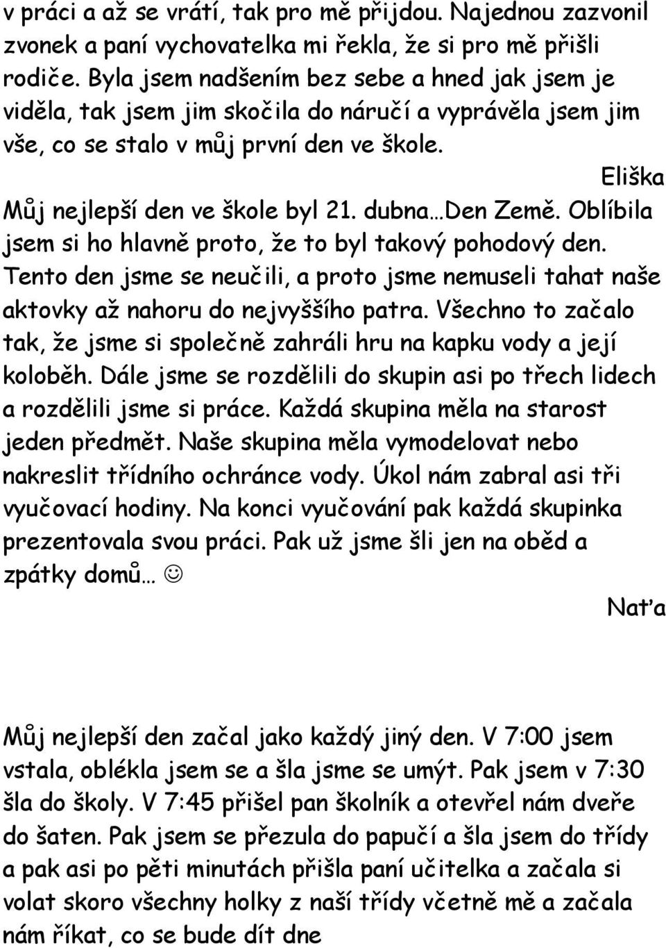 dubna Den Země. Oblíbila jsem si ho hlavně proto, že to byl takový pohodový den. Tento den jsme se neučili, a proto jsme nemuseli tahat naše aktovky až nahoru do nejvyššího patra.