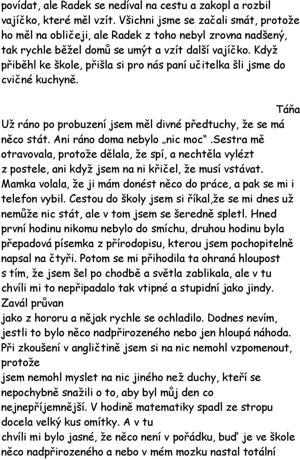 Když přiběhl ke škole, přišla si pro nás paní učitelka šli jsme do cvičné kuchyně. Táňa Už ráno po probuzení jsem měl divné předtuchy, že se má něco stát. Ani ráno doma nebylo nic moc.