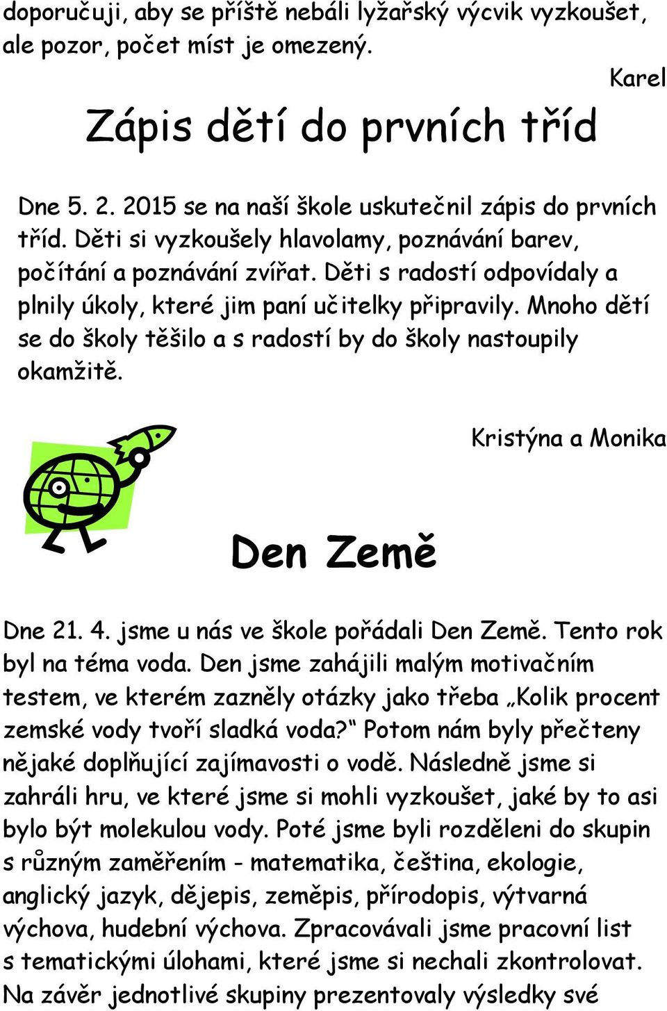 Mnoho dětí se do školy těšilo a s radostí by do školy nastoupily okamžitě. Kristýna a Monika Den Země Dne 21. 4. jsme u nás ve škole pořádali Den Země. Tento rok byl na téma voda.