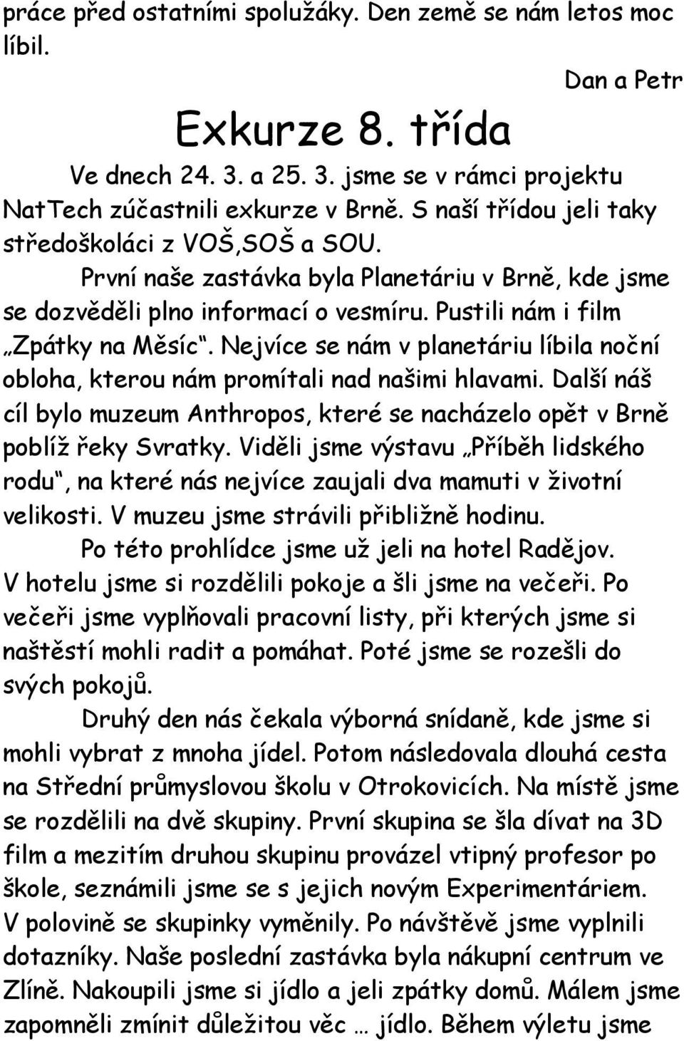 Nejvíce se nám v planetáriu líbila noční obloha, kterou nám promítali nad našimi hlavami. Další náš cíl bylo muzeum Anthropos, které se nacházelo opět v Brně poblíž řeky Svratky.