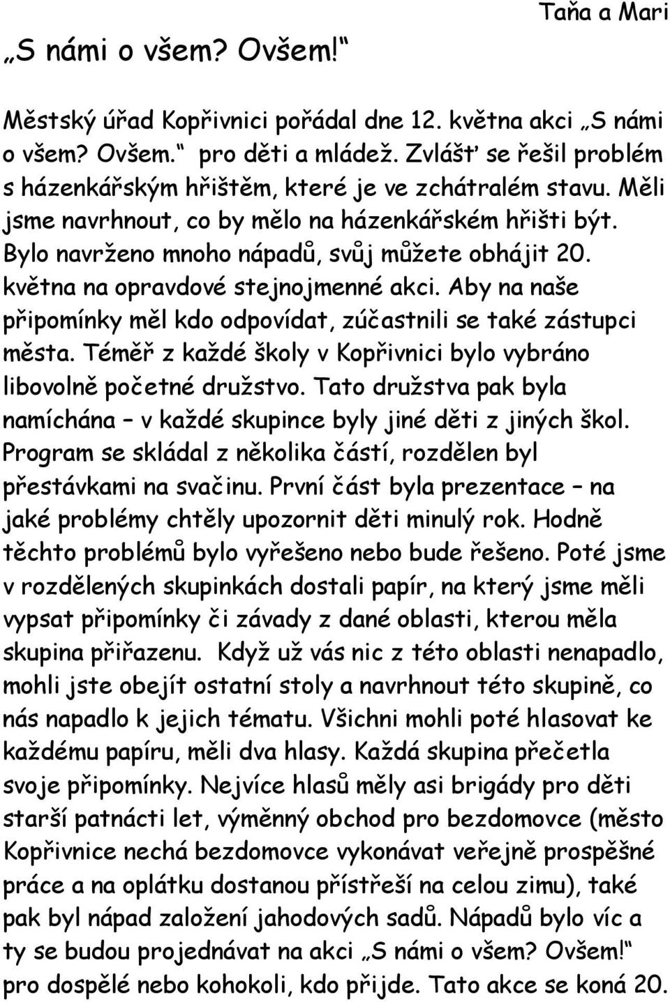 května na opravdové stejnojmenné akci. Aby na naše připomínky měl kdo odpovídat, zúčastnili se také zástupci města. Téměř z každé školy v Kopřivnici bylo vybráno libovolně početné družstvo.