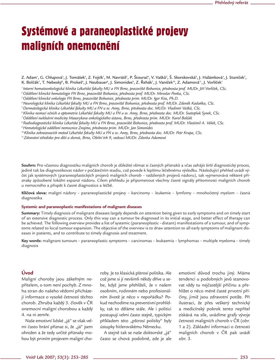 Vorlíček 1 1 Interní hematoonkologická klinika Lékařské fakulty MU a FN Brno, pracoviště Bohunice, přednosta prof. MUDr. Jiří Vorlíček, CSc.