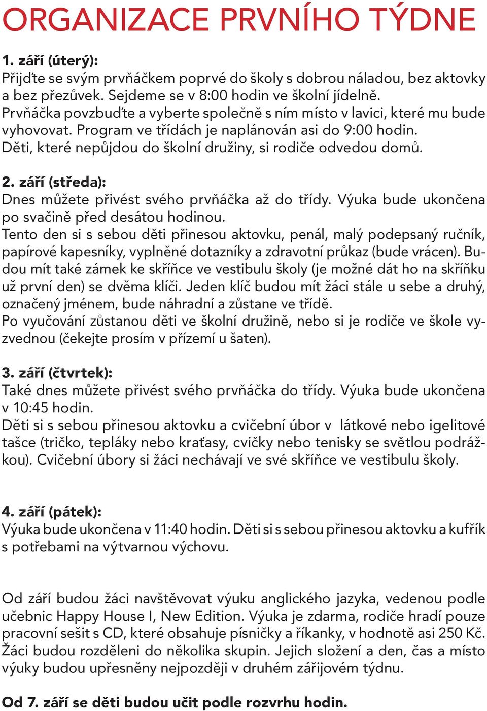 2. září (středa): Dnes můžete přivést svého prvňáčka až do třídy. Výuka bude ukončena po svačině před desátou hodinou.