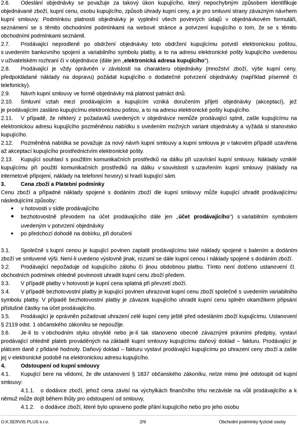 Podmínkou platnosti objednávky je vyplnění všech povinných údajů v objednávkovém formuláři, seznámení se s těmito obchodními podmínkami na webové stránce a potvrzení kupujícího o tom, že se s těmito