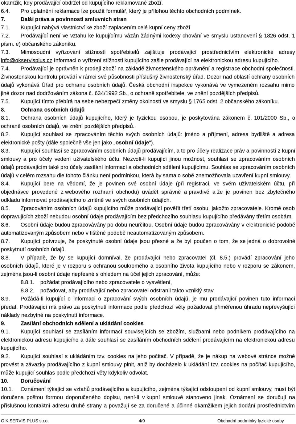 Prodávající není ve vztahu ke kupujícímu vázán žádnými kodexy chování ve smyslu ustanovení 1826 odst. 1 písm. e) občanského zákoníku. 7.3.