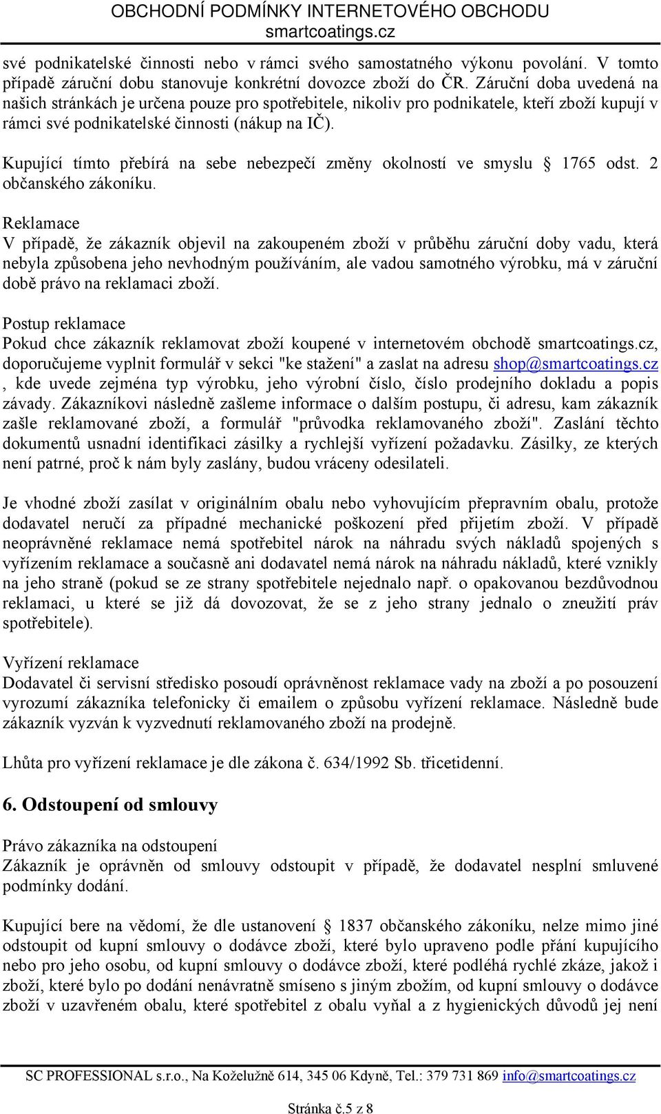 Kupující tímto přebírá na sebe nebezpečí změny okolností ve smyslu 1765 odst. 2 občanského zákoníku.